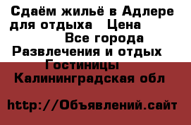 Сдаём жильё в Адлере для отдыха › Цена ­ 550-600 - Все города Развлечения и отдых » Гостиницы   . Калининградская обл.